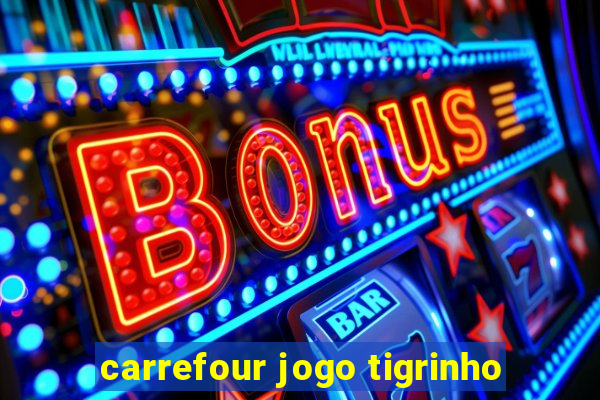 carrefour jogo tigrinho